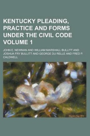 Cover of Kentucky Pleading, Practice and Forms Under the Civil Code Volume 1