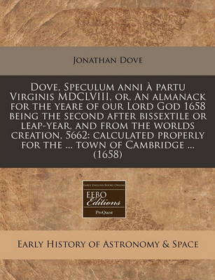 Book cover for Dove, Speculum Anni À Partu Virginis MDCLVIII, Or, an Almanack for the Yeare of Our Lord God 1658 Being the Second After Bissextile or Leap-Year, and from the Worlds Creation, 5662