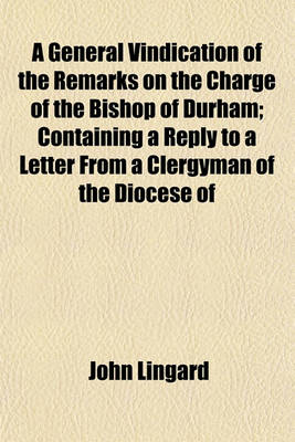 Book cover for A General Vindication of the Remarks on the Charge of the Bishop of Durham; Containing a Reply to a Letter from a Clergyman of the Diocese of