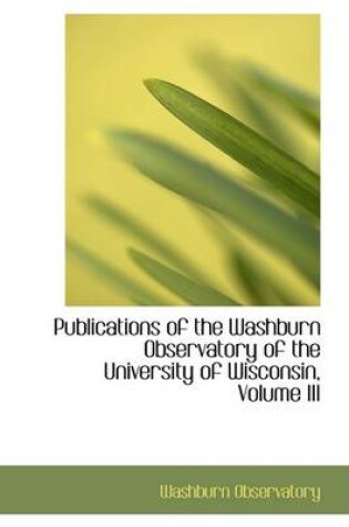 Cover of Publications of the Washburn Observatory of the University of Wisconsin, Volume III