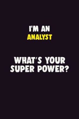 Cover of I'M An Analyst, What's Your Super Power?