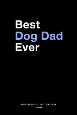 Book cover for Best Dog Dad Ever, Medium Blank Lined Journal, 109 Pages