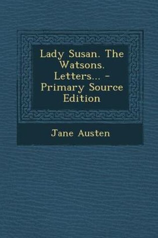 Cover of Lady Susan. the Watsons. Letters... - Primary Source Edition