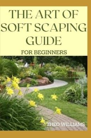 Cover of The Art of Soft Scaping Guide for Beginners