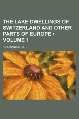 Cover of The Lake Dwellings of Switzerland and Other Parts of Europe (Volume 1)