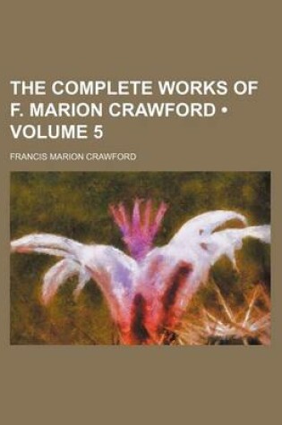 Cover of The Complete Works of F. Marion Crawford (Volume 5 )