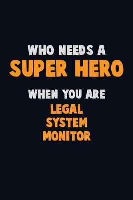 Book cover for Who Need A SUPER HERO, When You Are Legal System Monitor