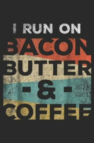 Cover of I Run On Bacon Butter & Coffee