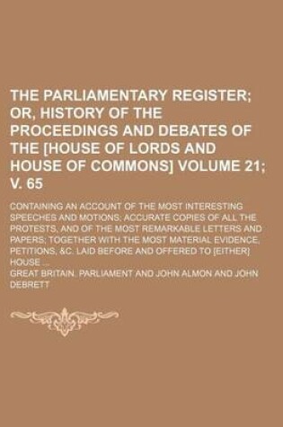 Cover of The Parliamentary Register; Or, History of the Proceedings and Debates of the [House of Lords and House of Commons]. Containing an Account of the Most Interesting Speeches and Motions Accurate Copies of All the Protests, Volume 21; V. 65