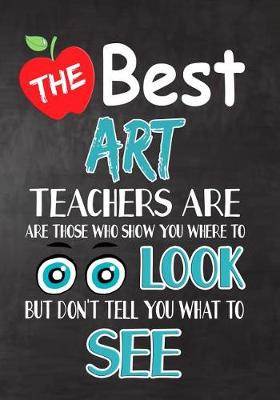 Book cover for The Best Art Teachers Are Those Who Show You Where To Look But Don't Tell You What To See