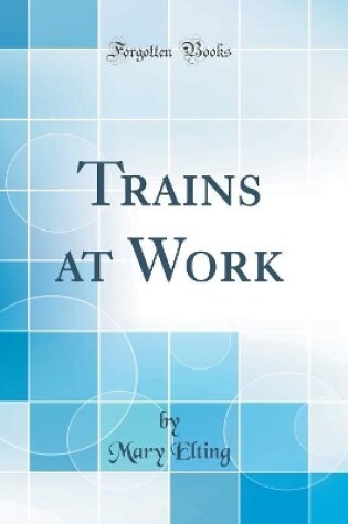 Cover of Trains at Work (Classic Reprint)