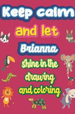 Cover of keep calm and let Brianna shine in the drawing and coloring