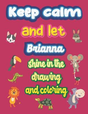 Book cover for keep calm and let Brianna shine in the drawing and coloring