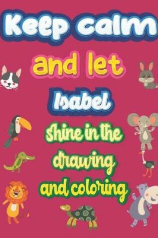 Cover of keep calm and let Isabel shine in the drawing and coloring