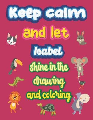 Book cover for keep calm and let Isabel shine in the drawing and coloring