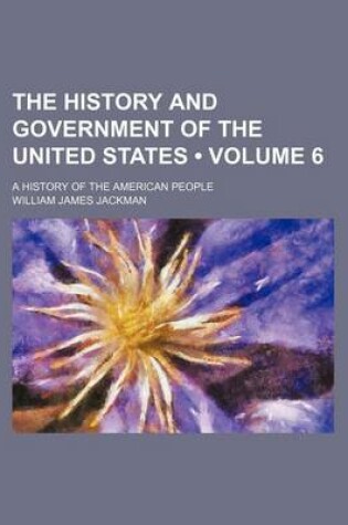 Cover of The History and Government of the United States (Volume 6); A History of the American People