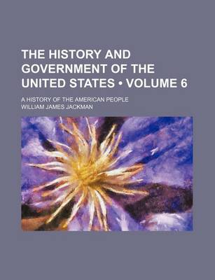 Book cover for The History and Government of the United States (Volume 6); A History of the American People