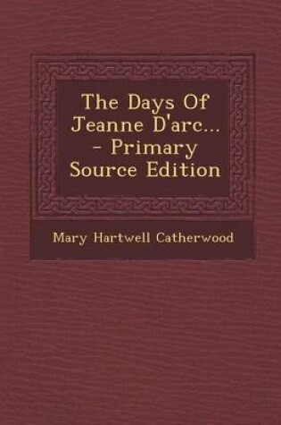 Cover of The Days of Jeanne D'Arc... - Primary Source Edition