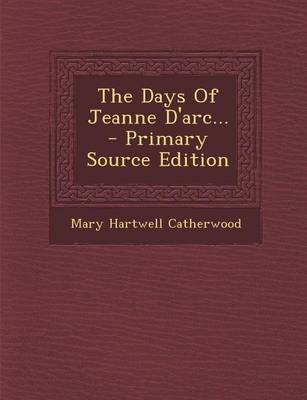 Book cover for The Days of Jeanne D'Arc... - Primary Source Edition