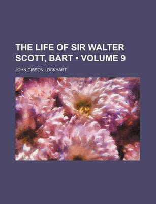 Book cover for The Life of Sir Walter Scott, Bart (Volume 9)