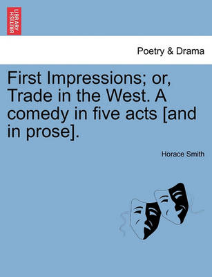 Book cover for First Impressions; Or, Trade in the West. a Comedy in Five Acts [And in Prose].