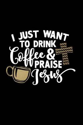 Book cover for I Just Want to Drink Coffee & Praise Jesus