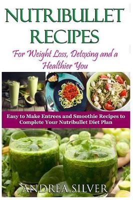 Cover of Nutribullet Recipes for Weight Loss, Detoxing, and a Healthier You