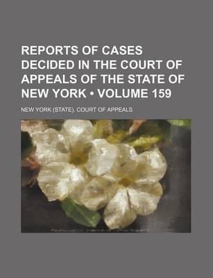 Book cover for Reports of Cases Decided in the Court of Appeals of the State of New York (Volume 159)