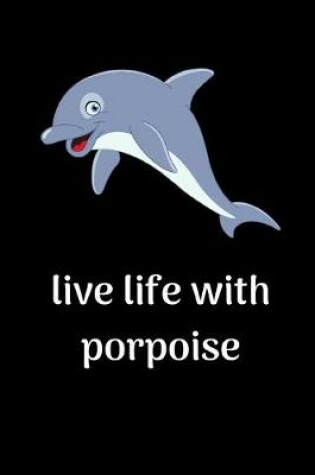 Cover of Live Life With Porpoise