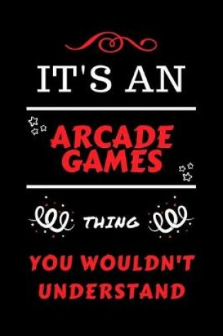 Cover of It's An Arcade Games Thing You Wouldn't Understand