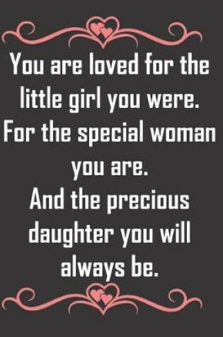 Cover of You are loved for the little girl you were. For the special woman you are. And the precious daughter you will always be.