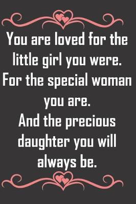 Book cover for You are loved for the little girl you were. For the special woman you are. And the precious daughter you will always be.