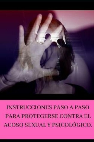 Cover of Instrucciones paso a paso para protegerse contra el acoso sexual y psicológico.