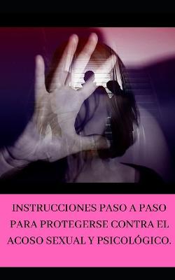 Book cover for Instrucciones paso a paso para protegerse contra el acoso sexual y psicológico.