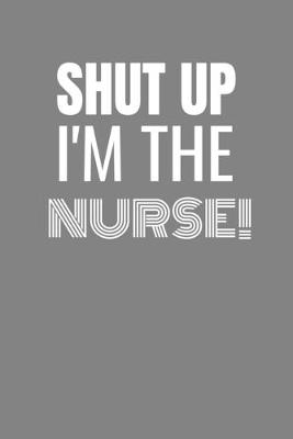 Book cover for Shut Up I'm the Nurse