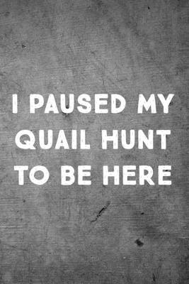 Book cover for I Paused My Quail Hunt To Be Here