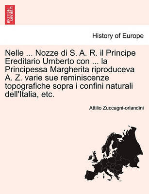 Book cover for Nelle ... Nozze Di S. A. R. Il Principe Ereditario Umberto Con ... La Principessa Margherita Riproduceva A. Z. Varie Sue Reminiscenze Topografiche Sopra I Confini Naturali Dell'italia, Etc.