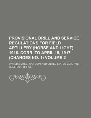 Book cover for Provisional Drill and Service Regulations for Field Artillery (Horse and Light) 1916. Corr. to April 15, 1917 (Changes No. 1) Volume 2