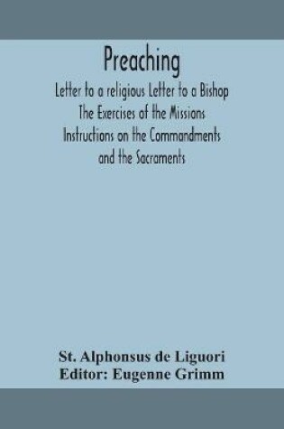 Cover of Preaching. Letter to a religious Letter to a Bishop. The Exercises of the Missions. Instructions on the Commandments and the Sacraments.