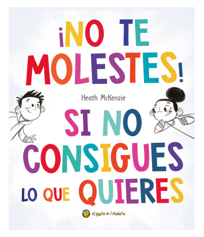 Book cover for ¡No te molestes! Si no consigues lo que quieres / You Get What You Get and You Don't Get Upset!