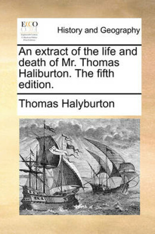 Cover of An Extract of the Life and Death of Mr. Thomas Haliburton. the Fifth Edition.