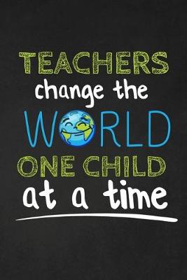 Book cover for Teachers Change The World One Child At A Time