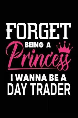Cover of Forget Being a Princess I Wanna Be a Day Trader