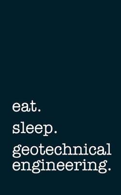 Book cover for Eat. Sleep. Geotechnical Engineering. - Lined Notebook