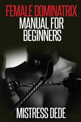 Cover of Female Dominatrix Manual for Beginners