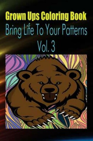 Cover of Grown Ups Coloring Book Bring Life to Your Patterns Vol. 3