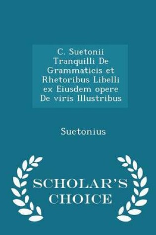 Cover of C. Suetonii Tranquilli de Grammaticis Et Rhetoribus Libelli Ex Eiusdem Opere de Viris Illustribus - Scholar's Choice Edition