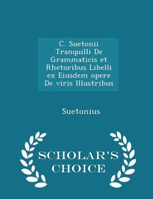 Book cover for C. Suetonii Tranquilli de Grammaticis Et Rhetoribus Libelli Ex Eiusdem Opere de Viris Illustribus - Scholar's Choice Edition