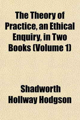 Book cover for The Theory of Practice, an Ethical Enquiry, in Two Books (Volume 1)