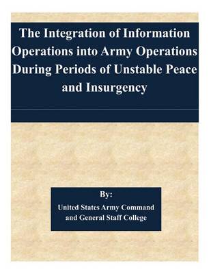 Book cover for The Integration of Information Operations into Army Operations During Periods of Unstable Peace and Insurgency